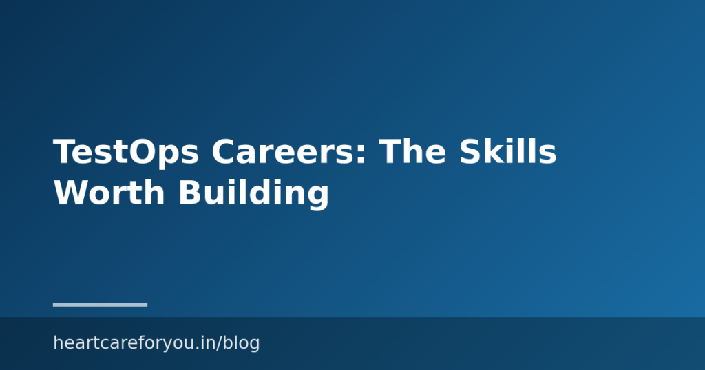 TestOps Careers: The Skills Worth Building