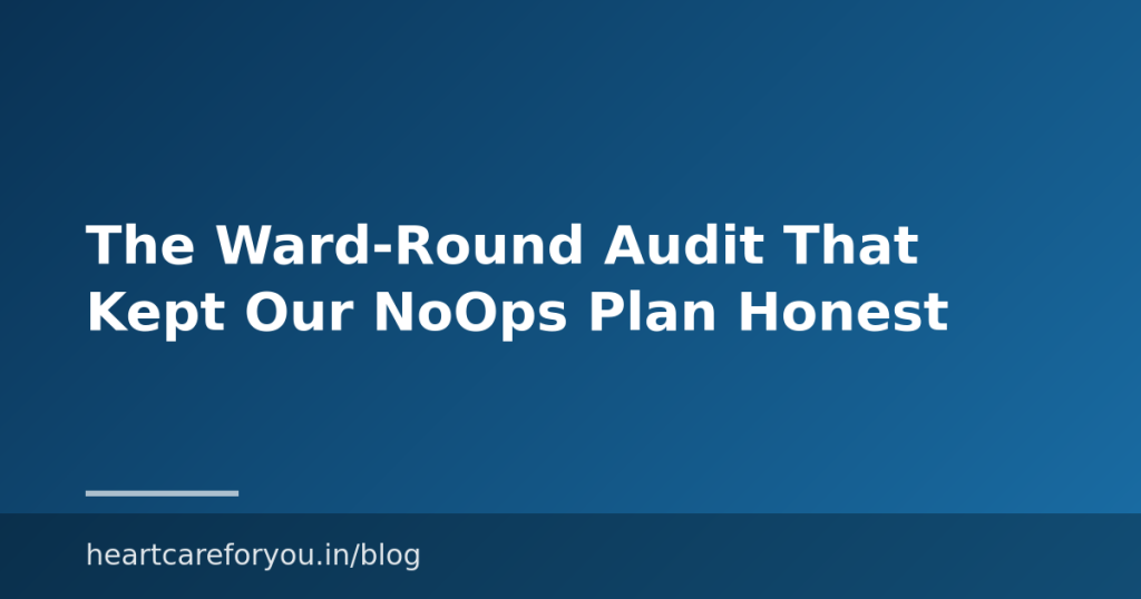 The Ward-Round Audit That Kept Our NoOps Plan Honest